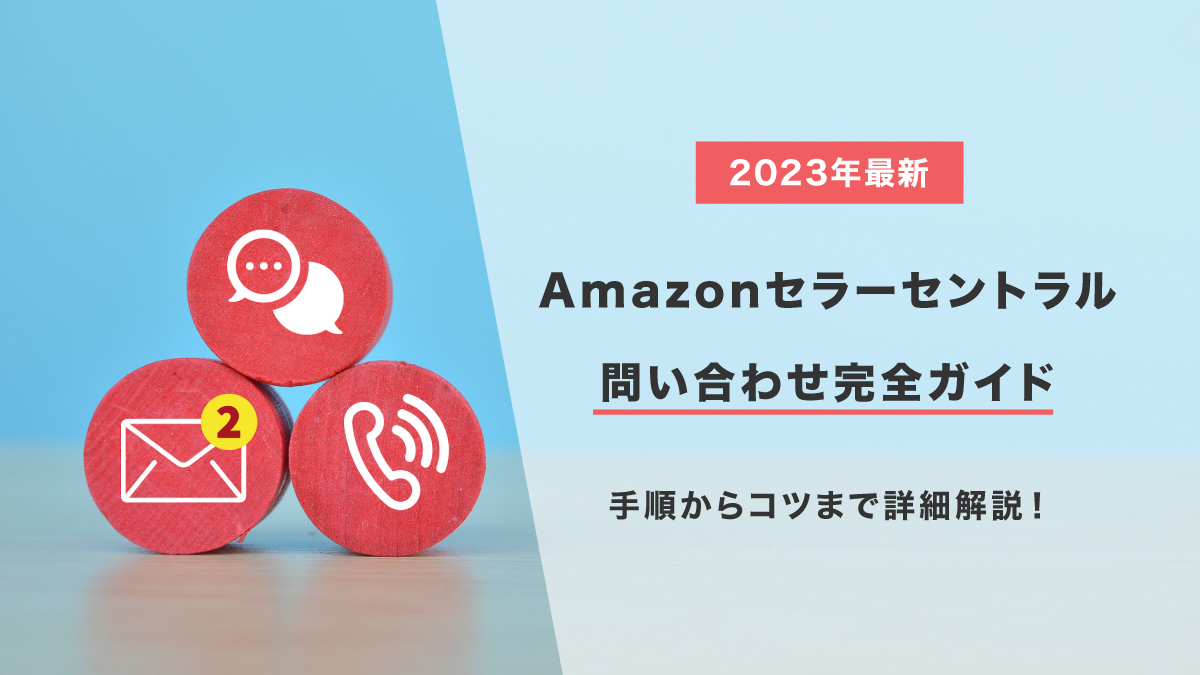 【2023年最新】Amazonセラーセントラル問い合わせ完全ガイド：手順からコツまで詳細解説